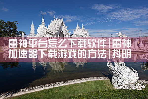雷神平台怎么下载软件|抖阴