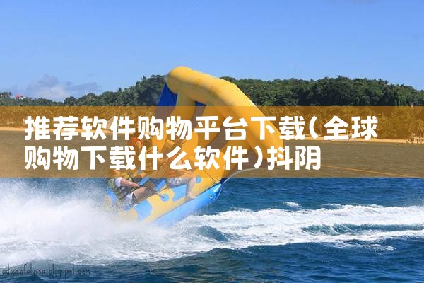推荐软件购物平台下载|抖阴
